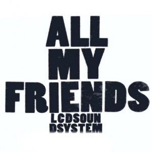 #3 LCD Soundsystem – All My Friends (2007)