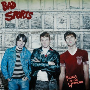 Bad Sports – Kings of the Weekend