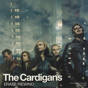 #27 The Cardigans – Erase / Rewind
