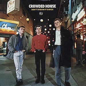 #5 The Crowded House – Don't Dream It's Over