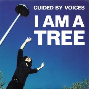 #25 Guided By Voices – I Am a Tree