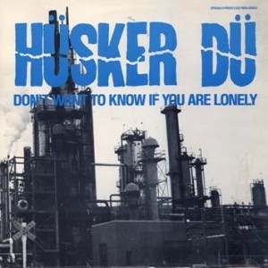 #9 Hüsker Dü – Don't Want to Know If You Are Lonely