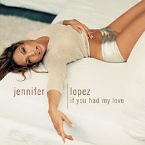 #5 Jennifer Lopez – If You Had My Love