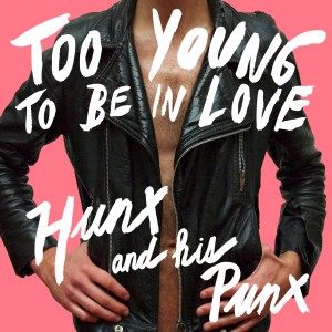 Hunx & His Punx – Too Young to Be in Love