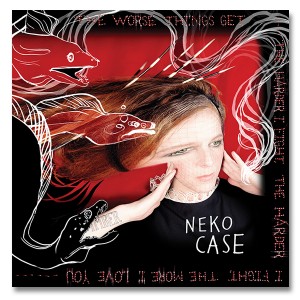 Neko Case – The Worse Things Get, The Harder I Fight, The Harder I Fight, The More I Love You