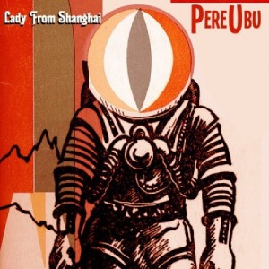 Pere Ubu – Lady from Shanghai