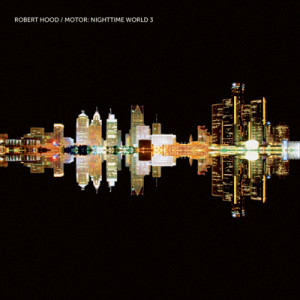 Robert Hood – Motor Nighttime World 3
